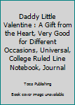 Paperback Daddy Little Valentine : A Gift from the Heart, Very Good for Different Occasions, Universal, College Ruled Line Notebook, Journal Book