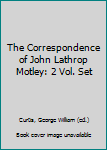 The Correspondence of John Lathrop Motley: 2 Vol. Set