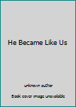 Unknown Binding He Became Like Us Book
