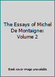Hardcover The Essays of Michel De Montaigne: Volume 2 Book