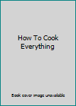 How To Cook Everything