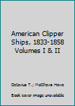 American Clipper Ships, 1833-1858 Volumes I & II