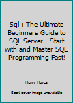 Paperback Sql : The Ultimate Beginners Guide to SQL Server - Start with and Master SQL Programming Fast! Book