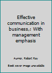 Unknown Binding Effective communication in business,: With management emphasis Book