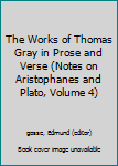 Hardcover The Works of Thomas Gray in Prose and Verse (Notes on Aristophanes and Plato, Volume 4) Book