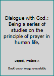 Unknown Binding Dialogue with God,: Being a series of studies on the principle of prayer in human life, Book
