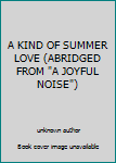 Unknown Binding A KIND OF SUMMER LOVE (ABRIDGED FROM "A JOYFUL NOISE") Book