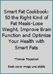Paperback Smart Fat Cookbook: 50 the Right Kind of Fat Meals-Lose Weight, Improve Brain Function and Optimize Your Health with Smart Fats Book