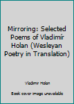 Hardcover Mirroring: Selected Poems of Vladimír Holan (Wesleyan Poetry in Translation) Book