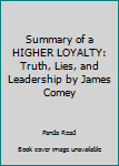 Paperback Summary of a HIGHER LOYALTY: Truth, Lies, and Leadership by James Comey Book