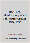 Unknown Binding 1894-1895 Montgomery Ward Fall/Winter Catalog 1894-1895 Book