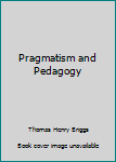 Hardcover Pragmatism and Pedagogy Book