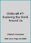 Hardcover Childcraft #7: Exploring the World Around Us Book