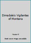 Hardcover Dimsdale's Vigilantes of Montana Book