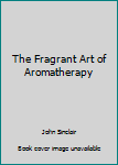 Hardcover The Fragrant Art of Aromatherapy Book
