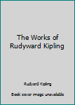 The Works of Rudyard Kipling: One Volume Edition