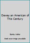 Unknown Binding Dewey an American of This Century Book