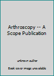 Unknown Binding Arthroscopy -- A Scope Publication Book