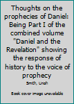 Thoughts on the prophecies of Daniel: Being Part I of the combined volume "Daniel and the Revelation" showing the response of history to the voice of prophecy