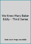 We Knew Mary Baker Eddy - Third Series
