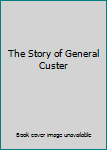 Hardcover The Story of General Custer Book