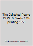 The Collected Poems Of W. B. Yeats / 7th printing 1955