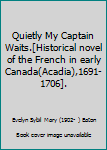 Quietly My Captain Waits.[Historical novel of the French in early Canada(Acadia),1691-1706].