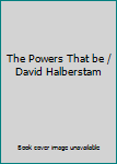 The Powers That be / David Halberstam