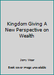 Paperback Kingdom Giving A New Perspective on Wealth Book