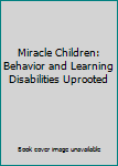 Paperback Miracle Children: Behavior and Learning Disabilities Uprooted Book