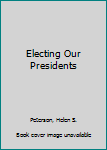 Library Binding Electing Our Presidents Book