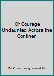 Of Courage Undaunted Across the Continen