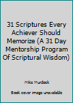 Paperback 31 Scriptures Every Achiever Should Memorize (A 31 Day Mentorship Program Of Scriptural Wisdom) Book