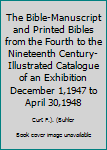 The Bible-Manuscript and Printed Bibles from the Fourth to the Nineteenth Century-Illustrated Catalogue of an Exhibition December 1,1947 to April 30,1948