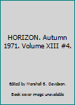 Unknown Binding HORIZON. Autumn 1971. Volume XIII #4. Book