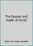 Unknown Binding The Passion and Death of Christ Book