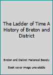 Hardcover The Ladder of Time A History of Breton and District Book