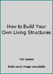 Hardcover How to Build Your Own Living Structures Book