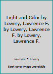 Hardcover Light and Color by Lowery, Lawrence F. by Lowery, Lawrence F. by Lowery, Lawrence F. Book