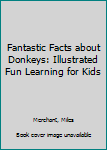 Paperback Fantastic Facts about Donkeys: Illustrated Fun Learning for Kids Book