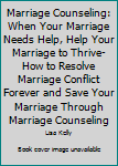 Paperback Marriage Counseling: When Your Marriage Needs Help, Help Your Marriage to Thrive-How to Resolve Marriage Conflict Forever and Save Your Marriage Through Marriage Counseling Book