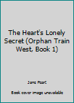 Hardcover The Heart's Lonely Secret (Orphan Train West, Book 1) Book