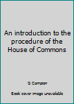 An introduction to the procedure of the House of Commons