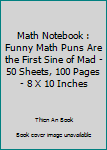 Paperback Math Notebook : Funny Math Puns Are the First Sine of Mad - 50 Sheets, 100 Pages - 8 X 10 Inches Book