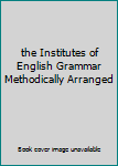 Unknown Binding the Institutes of English Grammar Methodically Arranged Book