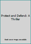 Mass Market Paperback Protect and Defend: A Thriller Book