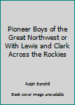 Hardcover Pioneer Boys of the Great Northwest or With Lewis and Clark Across the Rockies Book