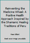 Paperback Reinventing the Medicine Wheel: A Positive Health Approach Inspired by the Shamanic Healing Traditions of Peru Book