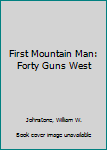 Mass Market Paperback First Mountain Man: Forty Guns West Book