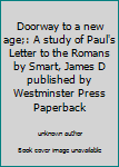 Unknown Binding Doorway to a new age;: A study of Paul's Letter to the Romans by Smart, James D published by Westminster Press Paperback Book